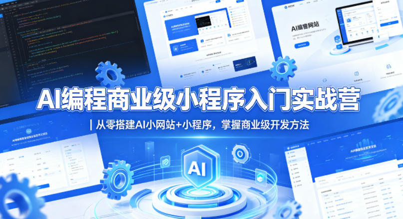 AI编程商业级小程序入门实战营｜从零搭建AI小网站+小程序，掌握商业级开发方法-玩备项目资源网