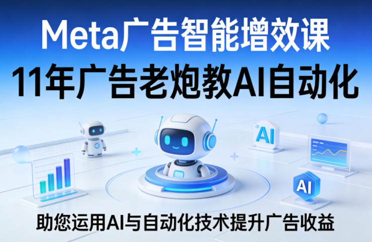 Meta广告智能增效课,11年广告老炮教AI自动化,助您运用AI与自动化技术提升广告收益 Meta广告智能增效课,11年广告老炮教AI自动化,助您运用AI与自动化技术提升广告收益