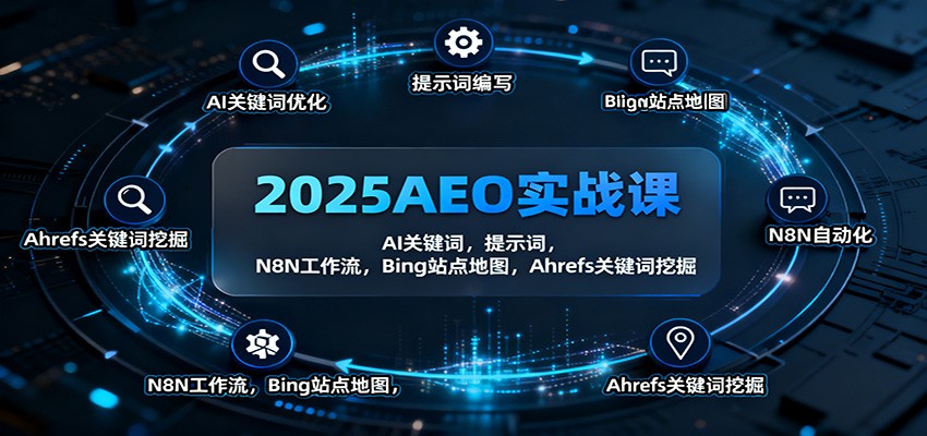 2025AEO实战课:AI关键词,提示词,N8N工作流,Bing站点地图,Ahrefs关键词挖掘-玩备项目资源网