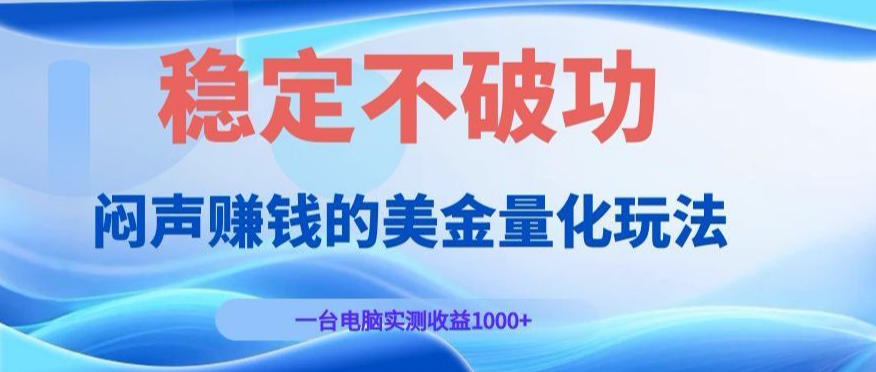 闷声賺钱的美金量化玩法，一台电脑实测收益1000+稳定不破功！【揭秘】-玩备项目资源网