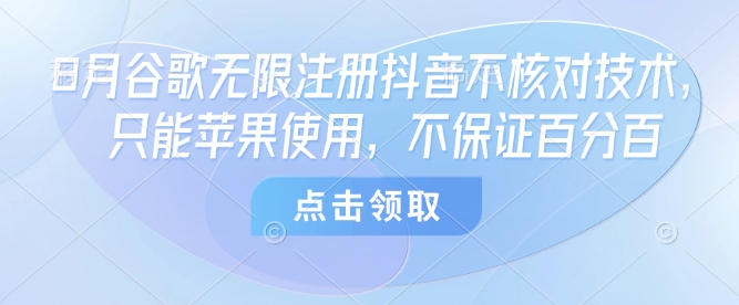 8月谷歌无限注册抖音不核对技术，只能苹果使用，不保证百分百-玩备项目资源网