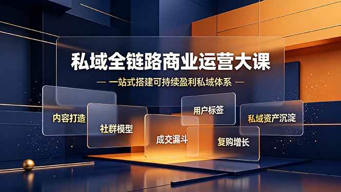 （19166期）私域全链路商业运营大课，内容打造社群模型成交漏斗，一站式搭建可持续盈利私域体系-玩备项目资源网