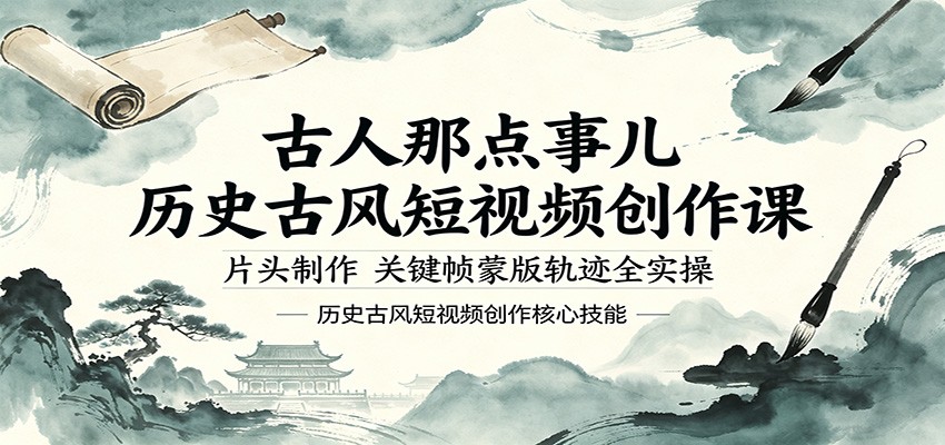 古人那点事儿历史古风短视频创作课，片头制作，关键帧蒙版轨迹全实操-玩备项目资源网