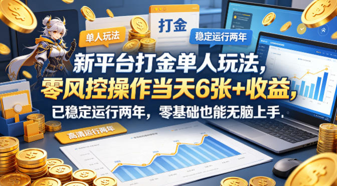 新平台打金单人玩法，零风控操作当天6张+收益，已稳定运行两年，零基础也能无脑上手【揭秘】-玩备项目资源网