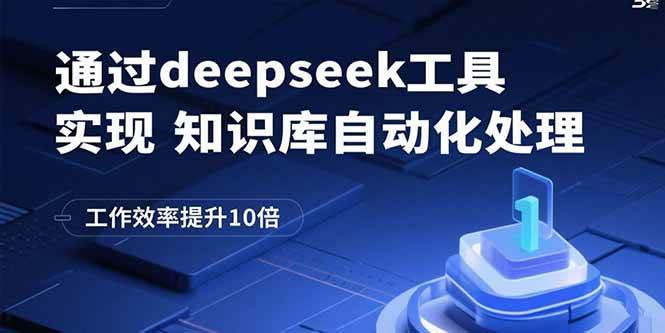 （15908期）通过deepseek工具实现知识库自动化处理，工作效率提升10倍-玩备项目资源网