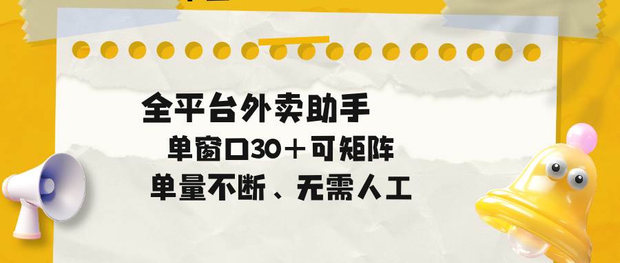 （18569期）单量不断，全平台外卖助手，单窗口30+可矩阵操作-玩备项目资源网