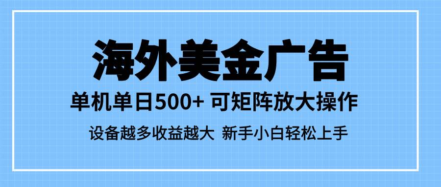 (16488期)最新蓝海市场,海外美金广告,单设备500+,矩阵放大操作,设备越多收益…-玩备项目资源网