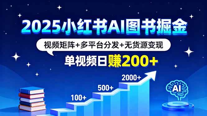（16011期）2025小红书AI图书掘金，视频矩阵+多平台分发+无货源变现，单视频日赚200+-玩备项目资源网