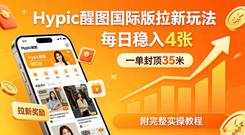 一单封顶35米，实测Hypic醒图国际版拉新玩法，每日稳入4张（附完整实操教程）-玩备项目资源网