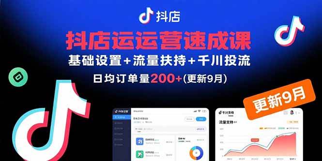 （15952期）抖店运营速成课，基础设置+流量扶持+千川投流，30天订单破200+(更新9月)-玩备项目资源网