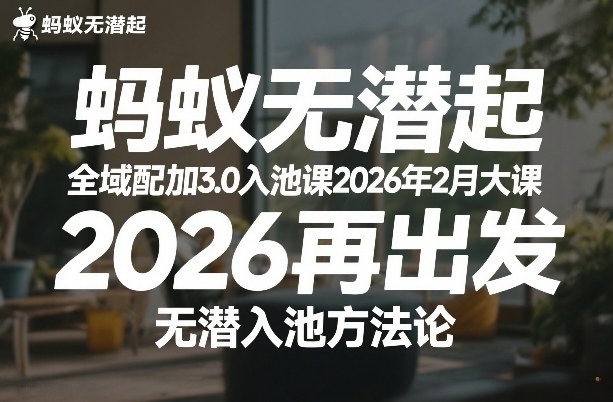 蚂蚁无潜不起全域配抖加3.0入池课2026年2月大课，2026再出发，无潜入池方法论（更新0714）-玩备项目资源网