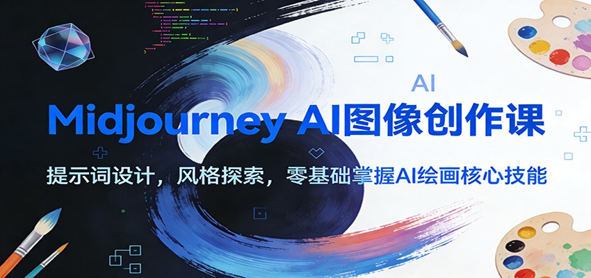 Midjourney AI图像创作课：提示词设计，风格探索，零基础掌握AI绘画核心技能-玩备项目资源网