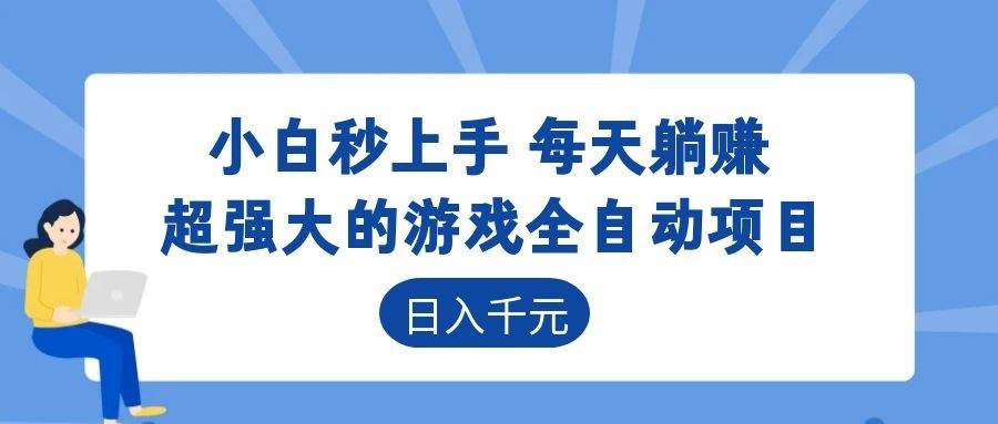 (18897期)超强大的游戏全自动项目,日入1000+,小白秒上手,每天躺赚!-玩备项目资源网