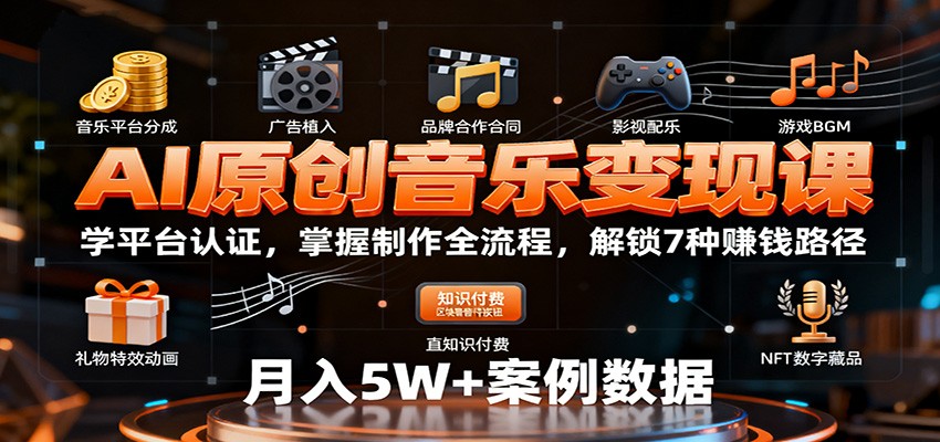 AI原创音乐变现课：学平台认证，掌握制作全流程，解锁7种赚钱路径-玩备项目资源网