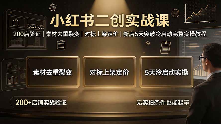 (19370期)小红书二创实战课:200店验证|素材去重裂变|对标上架定价|新店5天突破冷启动完整实操教程-玩备项目资源网
