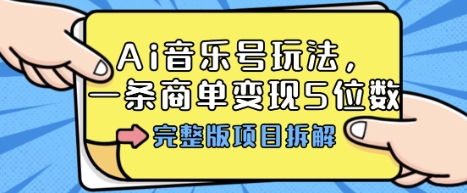 Ai音乐号玩法，多平台几十万粉，一条商单变现5位数，完整版项目拆解-玩备项目资源网
