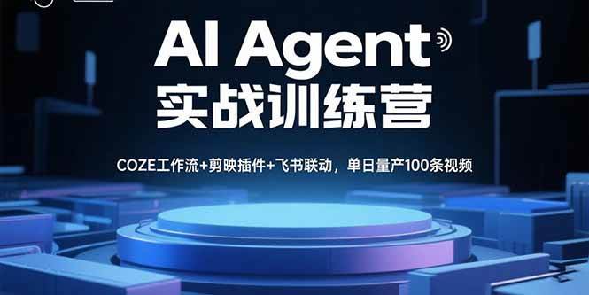 （15923期）AI Agent实战训练营，COZE工作流+剪映插件+飞书联动，单日量产100条视频-玩备项目资源网