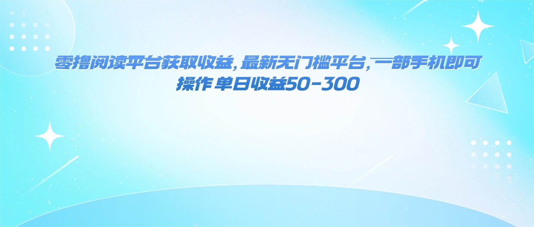 （16169期）零撸阅读平台获取收益，最新无门槛平台，一部手机即可操作 单日收益50-300-玩备项目资源网