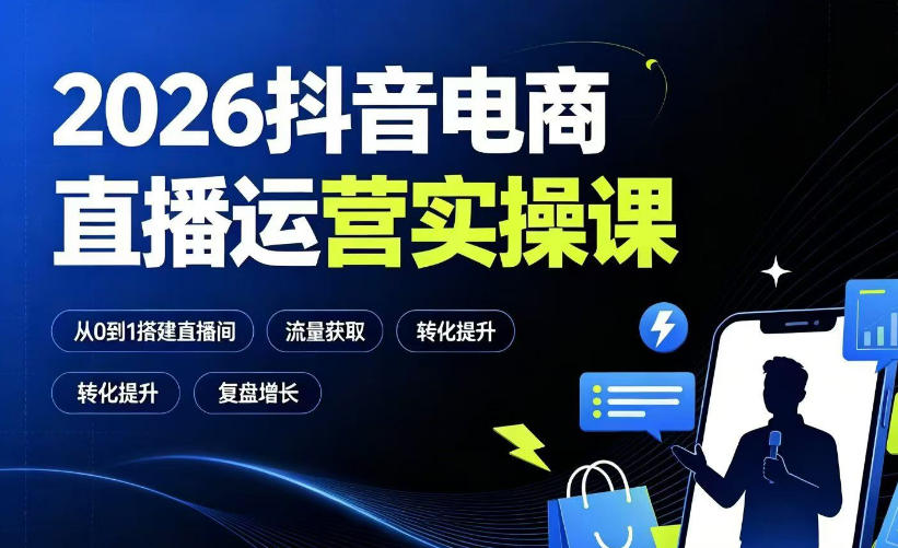 2026抖音电商直播运营实操课:从0到1搭建直播间,掌握流量获取、千川投放、转化提升与复盘增长-玩备项目资源网