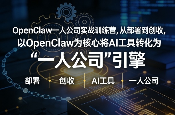 OpenClaw小龙虾+一人公司实战训练营，从部署到创收，将AI工具转化为“一人公司”引擎，低成本变现-玩备项目资源网
