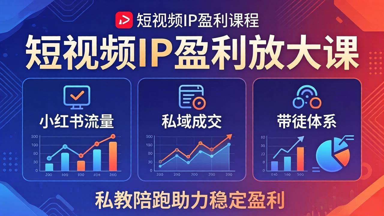 （18138期）短视频IP盈利放大课：小红书流量+私域成交+带徒体系，私教陪跑助力稳定盈利-玩备项目资源网