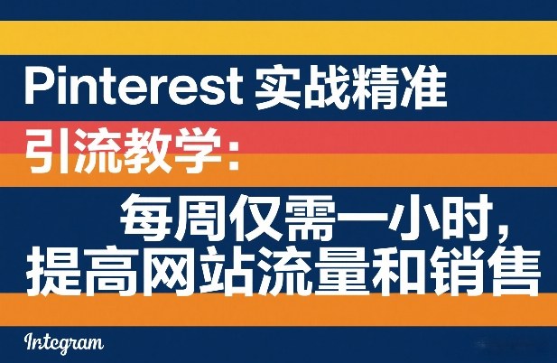Pinterest实战精准引流教学：每周仅需一小时，提高网站流量和销售-玩备项目资源网