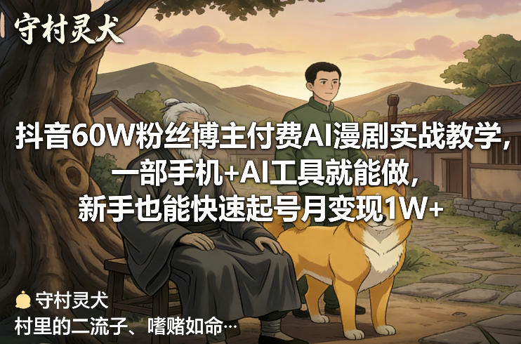 抖音60W粉丝博主付费AI漫剧实战教学，一部手机+AI工具就能做，新手也能快速起号月变现1W+-玩备项目资源网