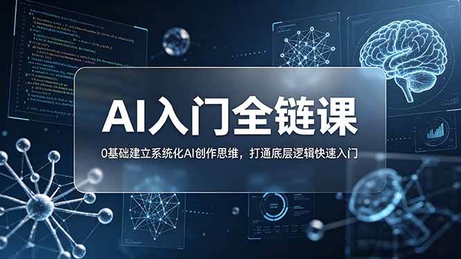 （18996期）不止提示词：AI入门全链课，0基础建立系统化AI创作思维，打通底层逻辑快速入门-玩备项目资源网